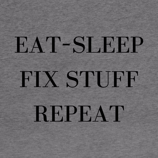 Eat Sleep Fix Stuff Repeat by Word and Saying